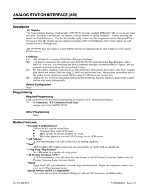 Page 37ANALOG STATION INTERFACE (ASI)
Description
ASI Modules
The Analog Station Interface (ASI) module  (P/N 89749) provides standard 2500 set DTMF service at any exten-
sion port.  Install the ASI when the site requires a limited number of analog interfaces -- without reducing the
number of Line/Trunk ports.  This lets the installer easily connect auxiliary equipment such as Integrated Voice
Messaging. The ASI module can also support on-premise 2500 type telephones. The system requires an ASI
module for each...