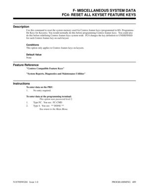 Page 426FC4- RESET ALL KEYSET FEATURE KEYS
Description
Use this command to reset the system memory used for Centrex feature keys (programmed in KS- Programma-
ble Keys for Keysets). You would normally do this before programming Centrex feature keys.  You could also
do this before redefining Centrex feature keys system-wide.  FC4 changes the key definition to UNDEFINED
for each Centrex feature key on each keyset.
Conditions 
This option only applies to Centrex feature keys on keysets.
Default Value
None
Feature...