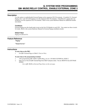 Page 526Q- SYSTEM WIDE PROGRAMMINGQM- MUSIC/RELAY CONTROL, ENABLE EXTERNAL ZONE 2
Description
Use this option to enable/disable External Paging on the expansion CEU PA terminals.  If enabled (Y), External
Paging zone 1 and All Call broadcast over the expansion CEU PA terminals.  If disabled (N), paging does not
broadcast over the expansion CEU PA terminals.  Refer to the system Hardware Manual for additional installa-
tion details.
Conditions 
External Paging uses the fourth trunk circuit on the first CO Module...