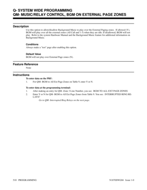 Page 527QM- MUSIC/RELAY CONTROL, BGM ON EXTERNAL PAGE ZONES
Description
Use this option to allow/disallow Background Music to play over the External Paging zones.  If allowed (Y),
BGM will play over all the external zones (All Call and 1-3) when they are idle. If disallowed, BGM will not
play.  Refer to the system Hardware Manual and the Background Music feature for additional information on
Background Music.
Conditions 
Always make a test page after enabling this option.
Default Value
BGM will not play over...
