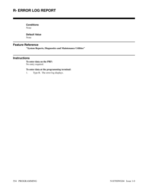 Page 571Conditions 
None
Default Value
None
Feature Reference
System Reports, Diagnostics and Maintenance Utilities
Instructions
To enter data on the PRF:
No entry required.
To enter data at the programming terminal:
1. Type R.  The error log displays.
R- ERROR LOG REPORT
554   PROGRAMMING N1870SWG04   Issue 1-0 