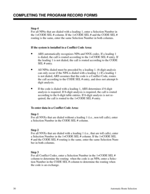 Page 621Step 4
For all NPAs that are dialed with a leading 1, enter a Selection Number in
the 1+CODE SEL # column. If the 1+CODE SEL # and the CODE SEL #
routing is the same, enter the same Selection Number in both columns.
If the system is installed in a Conflict Code Area:
•ARS automatically recognizes NPA and NNX codes. If a leading 1
is dialed, the call is routed according to the 1+CODE SEL # entry. If
the leading 1 is not dialed, the call is routed according to the CODE
SEL # entry. 
•All NPAs dialed must...