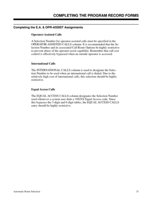 Page 624Completing the E.A. & OPR-ASSIST Assignments 
Operator-Assisted Calls
A Selection Number for operator-assisted calls must be specified in the
OPERATOR-ASSISTED CALLS column. It is recommended that the Se-
lection Number and its associated Call Route Options be highly restrictive
to prevent abuse of the operator-assist capability. Remember that call cost
control is effectively bypassed when an outside operator is accessed.
International Calls
The INTERNATIONAL CALLS column is used to designate the Selec-...