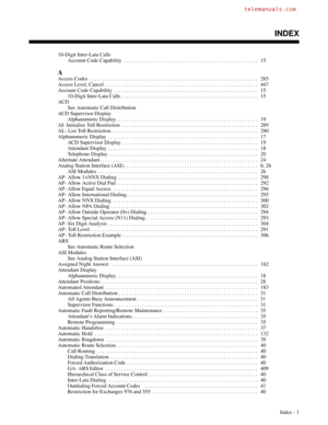 Page 692INDEX
10-Digit Inter-Lata Calls
Account Code Capability . . . . . . . . . . . . . . . . . . . . . . . . . . . . . . . . . . . . . . . . . . . . . . . . . . .  15
A
Access Codes . . . . . . . . . . . . . . . . . . . . . . . . . . . . . . . . . . . . . . . . . . . . . . . . . . . . . . . . . . . . . . . .  285
Access Level, Cancel . . . . . . . . . . . . . . . . . . . . . . . . . . . . . . . . . . . . . . . . . . . . . . . . . . . . . . . . . .  447
Account Code Capability . . . . . . . . . . . . . . . . ....