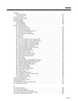 Page 696Error Log
R- Error Log Report . . . . . . . . . . . . . . . . . . . . . . . . . . . . . . . . . . . . . . . . . . . . . . . . . . . . . . . 551
V- Clear Error Log . . . . . . . . . . . . . . . . . . . . . . . . . . . . . . . . . . . . . . . . . . . . . . . . . . . . . . . . .  561
Executive Override . . . . . . . . . . . . . . . . . . . . . . . . . . . . . . . . . . . . . . . . . . . . . . . . . . . . . . . . . . . .  141
Executive Override Block . . . . . . . . . . . . . . . . . . . . . . . . . . . . ....