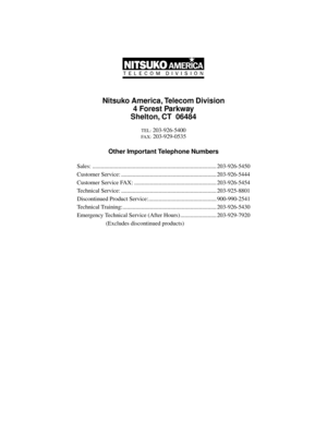 Page 706Nitsuko America, Telecom Division
4 Forest Parkway
Shelton, CT  06484
TEL: 203-926-5400
FAX: 203-929-0535
Other Important Telephone Numbers
Sales: ...................................................................................... 203-926-5450
Customer Service: .................................................................. 203-926-5444
Customer Service FAX: ......................................................... 203-926-5454
Technical Service:...