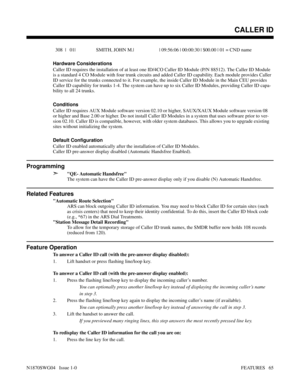 Page 76  308  |   01|                 SMITH, JOHN M.|                     | 09:56:06 | 00:00:30 | $00.00 | 01 = CND name
Hardware Considerations
Caller ID requires the installation of at least one ID/4CO Caller ID Module (P/N 88512). The Caller ID Module
is a standard 4 CO Module with four trunk circuits and added Caller ID capability. Each module provides Caller
ID service for the trunks connected to it. For example, the inside Caller ID Module in the Main CEU provides
Caller ID capability for trunks 1-4. The...