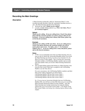 Page 14    Chapter 3:  Customizing Automated Attendant Features
10Issue 1-0
Recording the Main Greetings
Description
A Main Greeting (technically called an “Instruction Menu”) is the
recorded message that plays when the Automated Attendant answers a
call.  The Main Greeting should do the following:
· 
Welcome the caller (Thank you for calling
).
· 
List the available dialing options (e.g., Press 1 for Sales, Press 2
for Technical Support
).
Default
Thank you for calling.  If you are calling from a Touch Tone...