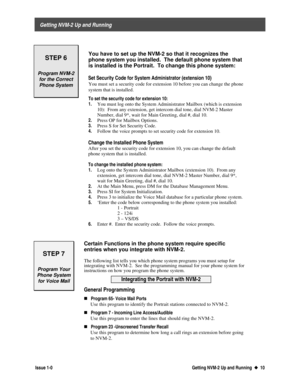 Page 14 
     Getting NVM-2 Up and Running 
  Issue 1-0 Getting NVM-2 Up and Running  u
u  10
STEP 6
Program NVM-2
for the Correct
Phone System
You have to set up the NVM-2 so that it recognizes the
phone system you installed.  The default phone system that
is installed is the Portrait.  To change this phone system:
Set Security Code for System Administrator (extension 10)
You must set a security code for extension 10 before you can change the phone
system that is installed.
To set the security code for...