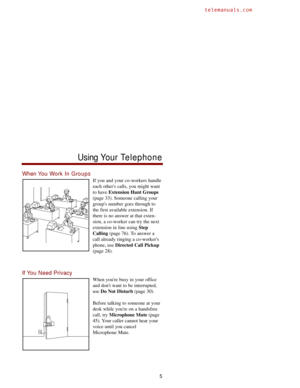 Page 12When You Work In Groups
If you and your co-workers handle
each others calls, you might want
to have Extension Hunt Groups
(page 33). Someone calling your
groups number goes through to
the first available extension. If
there is no answer at that exten-
sion, a co-worker can try the next
extension in line using Step
Calling(page 76). To answer a
call already ringing a co-workers
phone, use Directed Call Pickup
(page 28).
If You Need Privacy
When youre busy in your office
and dont want to be interrupted,...