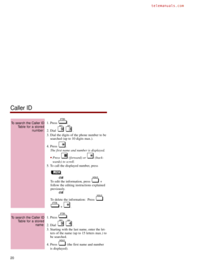 Page 271. Press  .
2. Dial  .
3. Dial the digits of the phone number to be
searched (up to 10 digits max.).
4. Press  .
The first name and number is displayed.
Press (forward) or (back-
wards) to scroll.
5. To call the displayed number, press
.
OR
To edit the information, press  +
follow the editing instructions explained
previously.
OR
To delete the information:  Press 
+ .
1. Press  .
2. Dial  .
3. Starting with the last name, enter the let-
ters of the name (up to 15 letters max.) to
be searched.
4. Press...