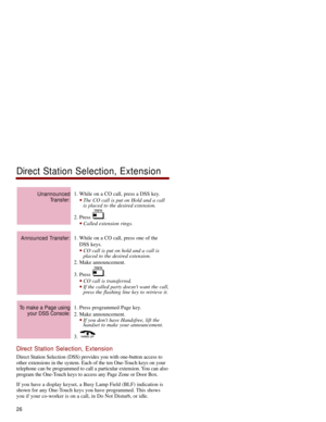 Page 331. While on a CO call, press a DSS key. 
The CO call is put on Hold and a call
is placed to the desired extension. 
2. Press  .
Called extension rings. 
1. While on a CO call, press one of the
DSS keys. 
CO call is put on hold and a call is
placed to the desired extension. 
2. Make announcement. 
3. Press  . 
CO call is transferred. If the called party doesnt want the call,
press the flashing line key to retrieve it. 
1. Press programmed Page key. 
2. Make announcement. 
If you dont have Handsfree,...
