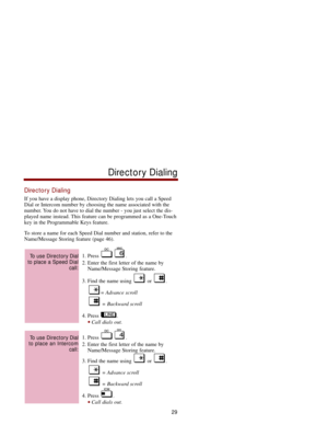Page 36Directory Dialing
If you have a display phone, Directory Dialing lets you call a Speed
Dial or Intercom number by choosing the name associated with the
number. You do not have to dial the number - you just select the dis-
played name instead. This feature can be programmed as a One-Touch
key in the Programmable Keys feature. 
To store a name for each Speed Dial number and station, refer to the
Name/Message Storing feature (page 46).
1. Press  . 
2. Enter the first letter of the name by
Name/Message...