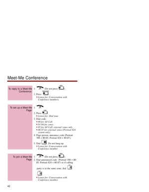 Page 491.  (Do not press  ).
2. Press  .
Listen for: Conversation with
Conference members. 
1. 
2. Press  .
Listen for: Dial tone
3. Dial code.
80 for All Call81-84 for zones85 for All Call, external zones only86-87 for external zones (Portrait 824
system only)
4. Page person, announce code (Portrait
308 = 80-85, Portrait 824 = 80-87).
5. Dial  . Do not hang up.
Listen for: Conversation with
Conference member. 
1.  (Do not press  ).
2. Dial announced code  (Portrait 308 = 80-
85, Portrait 824 = 80-87) or...