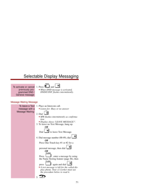 Page 781. Press  and  . 
When DND message is activated,
DND/CONF flashes intermittently. 
Message Waiting Message
1. Place an Intercom call. 
Listen for: Busy or no answer 
2. Dial  . 
MW flashes intermittently as confirma-
tion. 
Display shows LEAVE MESSAGE?. 
3. To leave no Text Message, hang up.
OR
Dial  to leave Text Message. 
4. Dial message number (00-49), dial  .
OR
Press One-Touch key #1 or #2 for a 
personal message, then dial  .
OR
Press  , enter a message by using
the Name Storing feature (page...