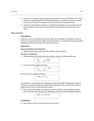 Page 156Camp On4-35
†Camp On at a station using a Pooled Group button for access of CO lines, is the same 
as that of a station with CO line button appearances, except that, to answer a Camp 
On, the user must lift the handset to be connected to the camped CO line.
†During the time that the Camp On is recalling the initiator, a new incoming call will 
take precedence over Camp On and will be answered when the station goes off-
hook.
Busy Station
Description
Camp On is used to privately alert a busy station for...