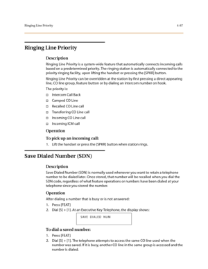 Page 208Ringing Line Priority4-87
Ringing Line Priority
Description
Ringing Line Priority is a system-wide feature that automatically connects incoming calls 
based on a predetermined priority. The ringing station is automatically connected to the 
priority ringing facility, upon lifting the handset or pressing the [SPKR] button.
Ringing Line Priority can be overridden at the station by first pressing a direct appearing 
line, CO line group, feature button or by dialing an intercom number on hook.
The priority...