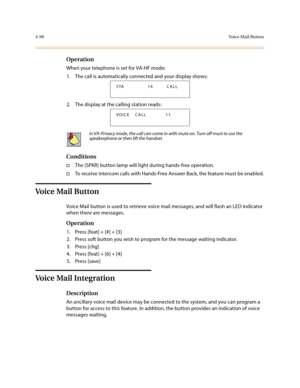 Page 2194-98Voice Mail Button
Operation
When your telephone is set for VA-HF mode:
1. The call is automatically connected and your display shows:
2. The display at the calling station reads:  
Conditions
†The (SPKR) button lamp will light during hands-free operation.
†To receive intercom calls with Hands-Free Answer Back, the feature must be enabled.
Vo i c e  Ma i l  B u t t o n
Voice Mail button is used to retrieve voice mail messages, and will flash an LED indicator 
when there are messages.
Operation
1....