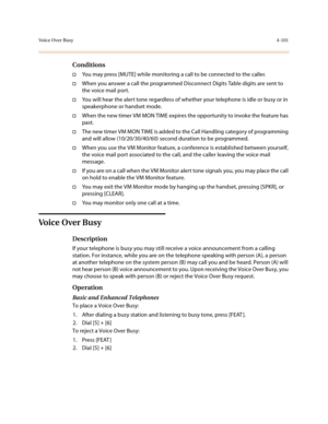Page 222Voice Over Busy4-101
Conditions
†You may press [MUTE] while monitoring a call to be connected to the caller.
†When you answer a call the programmed Disconnect Digits Table digits are sent to 
the voice mail port.
†You will hear the alert tone regardless of whether your telephone is idle or busy or in 
speakerphone or handset mode.
†When the new timer VM MON TIME expires the opportunity to invoke the feature has 
past.
†The new timer VM MON TIME is added to the Call Handling category of programming 
and...
