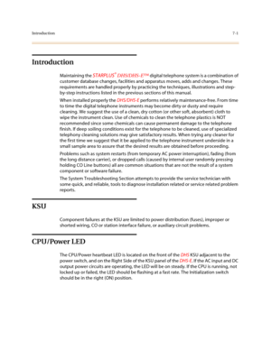 Page 294Introduction7-1
Introduction
Maintaining the STARPLUS® DHS/DHS-E™ digital telephone system is a combination of 
customer database changes, facilities and apparatus moves, adds and changes. These 
requirements are handled properly by practicing the techniques, illustrations and step-
by-step instructions listed in the previous sections of this manual.
When installed properly the DHS/DHS-E
 performs relatively maintenance-free. From time 
to time the digital telephone instruments may become dirty or dusty...