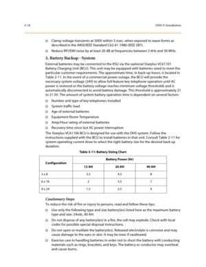 Page 993-18DHS-E Installation
†Clamp voltage transients at 300V within 5 nsec. when exposed to wave-forms as 
described in the ANSI/IEEE Standard C62.41-1980 (IEEE 587).
†Reduce RFI/EMI noise by at least 20 dB at frequencies between 5 kHz and 30 MHz.
3. Battery Backup - System
External batteries may be connected to the KSU via the optional Starplus VC61101 
Battery Charging Unit (BCU). This unit may be equipped with batteries sized to meet the 
particular customer requirements. The approximate time, in back-up...