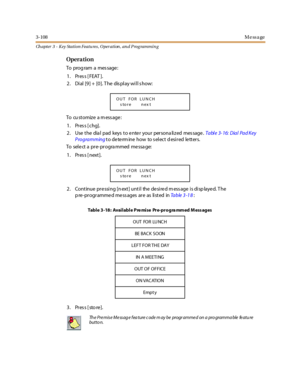 Page 1783-108Message
Ch apter 3 - Key Station Featu res , Operation , an d P rog rammin g
Opera tion
To prog ram a mes sage :
1. Press [FEAT ].
2. Dial [9] + [0]. T he dis play will s how:
To cu st omiz e a m ess age :
1. Press [chg].
2. Use the dia l pad keys to e nte r your persona lized mes sage .Ta bl e 3- 16: Dia l Pa d K ey
Programmingt o de te rm ine ho w to s el ec t d esi r ed le tt er s.
To sel e ct a pr e- pr ogra mmed me ssa ge:
1. Press [next].
2 . Cont inue pr e ssi ng [n ext ] unt i l the de si re...