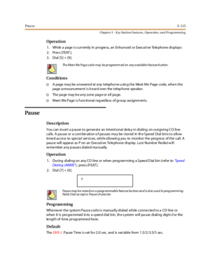 Page 185Pau s e3 -115
Chapt er 3 - Key Station Featu res , Opera tion , an d Programmin g
Opera tion
1. While a page is currently in progre ss, an Enha nced or Executive Te le phone displays :
2. Press [FEAT ].
3. Dial [5] + [9].
Co n dit io n s
†A page ma y be a nswere d at a ny telepho ne u sin g the Me et Me Page code, whe n the
page a nnounceme nt is h e ard ove r the telep hone spe ake r.
†Thepagemaybeanyzonepageorallpage.
†Meet Me Page is f unctional reg ard less of group ass ignm ents.
Pa u s e
Des crip...