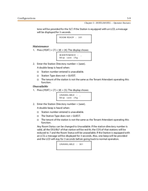 Page 249Con fi gu ra tio ns5-9
C ha p t e r 5 - H OTE L /M OTE L -- Op e ra t o r Fe a t ure s
tone will be provided fo r the SLT. If the Station is equipped with an LCD, a message
will be displayed for 3 seconds.
Maintenance
1. Pres s [ FEAT ] + [7] + [#] + [4]. T he dis play s hows:
2. Enter the Station Dire ctory numbe r + [save ].
A doubl e be ep is hea rd when :
†St at ion numbe r ent er ed is unav ail ab le.
†Station Type does not = GU EST.
†The tena nt of the station is not the s ame as the Te nant Atte...