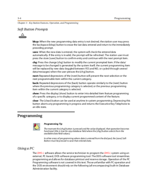 Page 743-4Programming
Ch apter 3 - Key Station Featu res , Operation , an d P rog rammin g
Soft Button Prompts
bk s p :Whe n t he new prog ram ming dat a ent r y i s not d esi r ed, t he s ta ti on us er ma y pr e ss
the backspace [bksp] button to erase the last data entered and return to the immediately
pr ece ding pr ompt .
save: W hen the ne w d ata is e ntered, the syste m will che ck the entere d da ta
aut omat ic a ll y. If the e nt ry is in val id, t he pro mpt wi ll be r efr e shed . T he st at ion use...