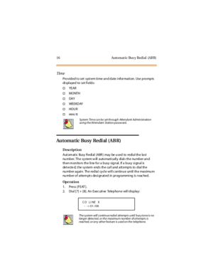 Page 2416 Automat ic Bus y Redial (AB R)
Tim e
Provided to set system time and date information. Use prompts
di spl ayed to set fi elds:
†YEAR
†MONTH
†DA Y
†WEEKDAY
†HO U R
†MI NU TE
Automatic Busy Redial (ABR)
Description
Automatic Busy Redial (ABR) may be used to redial the last
nu mb er. Th e sy stem w ill a uto ma ti ca ll y di al s th e nu mb er a n d
then monitors the line for a busy signal. If a busy signal is
det ecte d, t he sy stem end s th e cal l and att emp ts to d ial th e
nu mb er a g ai n. Th e...