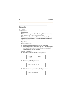 Page 4436 Cam p O n
Ca mp O n
Bu s y C O L i ne
Description
This feature allows you to Camp On a busy CO line and reserve
that CO line for use w hen it bec om es avai labl e.
Thi s feat ur e elim in at es th e need for y ou to co nti nu a lly o bser ve
th e lin e sta tu s for a va i la bi lit y . Yo u m ay o nl y h a v e on e C am p On
active at any time.
Op e rat i o n
E
NHANC EDTELEPHO NES--
1. Pre s s th e b us y li ne b u tto n. Yo u w ill he a r b u s y t on e .
2. Di a l [4]. You wil l h ea r err or t on...