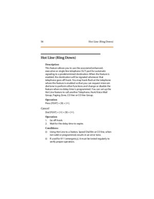 Page 6456 Ho t Line (R ing D ow n)
Hot Line (R ing Down)
Description
Thi s feat ur e al lows you to use t he associat ed enhanced,
exec ut ive or singl e line tel ephone (SLT) po rt fo r autom at ic
signali ng to a pr edet ermi ned destinatio n. W hen the feature is
enabled, the destinatio n w ill be signaled whenever that
telephone goes off-hook. You may hook-flash at the telephone
where the feature is enabl ed so that you c an request interc om
di al to ne t o p erfo rm o th er fu nc tio ns an d ch an g e or...