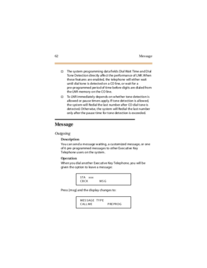 Page 7062 Mes sag e
†The sy stem pro g ra mmi ng da t a fi eld s Di a l Wa it Time a n d D i al
To ne D etect io n d irec tly a ffe ct t he p erfo rma n ce of L NR . W hen
these feat ures ar e enabled, the telepho ne wil l eit her wait
until dial to ne is detect ed o n a CO li ne, o r w ai t for a
pr e-pr ogrammed per io d of ti me befo re digi ts are di al ed fro m
th e LN R memo ry o n t he C O lin e.
†To LNR i mmediatel y depends o n w het her tone detect io n i s
allowed or pause timers apply. If t one det...