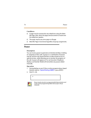 Page 8274 Paus e
Con dition s
†A page m ay be answer ed at any telephone using the Meet
Me Page code, when the page announcement is heard over
the telephone speaker.
†The page may be any zone page or all page.
†Meet Me Page is functional regardless of group assignments.
Pa us e
Description
Yo u c an in sert a p a use t o g ener at e a n in ten tio n al del ay i n d ia li ng
on ou tg oi ng C O lin e c al ls . A p a us e o r a c om bi na ti on of p a us es
may be st or ed i n t he Speed Di al bins to al lo w ti...