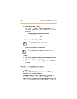 Page 8678 St ati o n F eat ure Stat us Che ck
To c hai n to gether Speed Dial bins:
Enter [FEAT]+ [1]+ [BIN #] as part of the number in any
speed bin to di al that bin co ntents, after the contents o f the
current bin.
To dial a number stored in Speed Dial:
Di al th e desired bin nu mber (500-5 49).
Con dition s
†Onl y an Executive Key Telepho ne c an pr ogram Syst em Speed
Di a l b in s usin g System Pro gr am min g.
†If you access an empty bin, the display will show SPEED NO.
IS EMPT Y.
Station Feature Status...