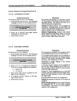 Page 144System Parameters Programming (Cont’dl 
710.15 ATTENDANT STATION 
R-ogrammhg Steps 
If Attendant Stations are to be changed: 
a Press FLASH and dial [ 151. The following 
message is shown on the display phone: 
b. Enter up to three(3) three-digit station 
number(s) on the dial pad. 
c. Press HOLD button. 
710.16 LOUD BELL CONTROL 
Programm~ Steps 
If this feature is to be assigned: 
a Press FLASH and dial (161. The following 
message is shown on the display phone: 
b. Enter a 0 or a 1 to indicate if a...