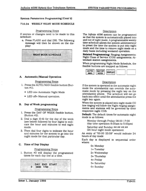 Page 157Inmite 4096 Hybrid Key Telephone System SYSTEM PAMMETERS PROG-G 
System Parameters Programming (Cont’dl 
710.34 WEEKLY NIGITT MODE SCHEDULE 
Rogrammfng Steps 
If entries or changes need to be made to this 
schedule: 
a Press FLASH and dial 1391. The following 
message will then be shown on the dis- 
PLay: 
A. 
1. 
B. 
1. 
2. 
3. 
C. 
1. Automatic/Manual Operation 
gramming Steps 
Press the AUTO/MAN flexible button (But- 
ton #l). 
l LED on= Automatic Night Mode 
* LED off= Manual operation. 
Day of Week...