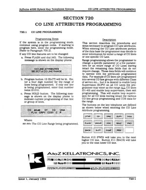 Page 161Infinite 4096 Hybrid Key Telephone Spstem CO LINE ATTRIBUTES PROGRAMMING 
SECTION 720 
CO LINE ATTRIBUTES PROGWiMMING 
720.1 CO LJNE PROGRAMMING 
Programming Steps 
If the system is in the programming mode, 
continue using program codes. If starting to 
program here, enter the programming mode. 
Defer to Paragraph 700.21. 
If any CO line features are 
to be changed: 
a. Press FLASH and dial [40]. The following 
meSSage is shown on the display phone: 
b. 
C. 
Program button 12 (SLCTj will be lit. En- 
ter...