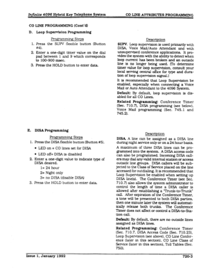 Page 163Infinite 4096 Hybrid Key Telephone System CO LINE ATTRIBUTES PROCIU~WING 
co 
D. 
1. 
2. 
3. LINE PROGRWMR’I G (Coda) 
Loop supervision PmgraxMling 
Prognmmhg Steps 
Press the SUPV flexible button (Button 
#4). 
Enter a one-digit timer value on the dial 
pad between 1 and 9 which corresponds 
to 100-900 msec. 
Press the HOLD button to enter data 
E. DEW Pro@amming 
Rogpxnmbg Steps 
1. Press the DISA flexible button (Button #5). 
l LED on = CO lines set for DISA 
0 LED off= DISA is disabled 
2. Enter a...