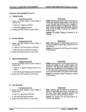 Page 170STATION PROG RAMMING (Cont’dl 
k 
1. 
2. 
PagingAccess 
Prom Steps 
Press the PAGE flexible button (Page k 
Button #l). 
l LED on = Paging is allowed 
l LED off= Paging is dented 
Press the HOLD button to enter data. Dcscrlption 
PACE. StaUon.s can ixlivldually be allowed or 
denied the ability to make pages. This applies 
to all internal and external zone paging. A 
station denied access to paging may sUll an- 
swer a meet-me page announcement. (Station COS 6 will not deny a station the abillty to 
make...