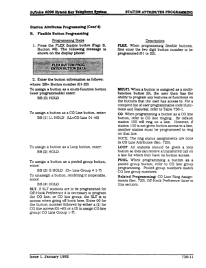 Page 179station Atbibutts Prom cont’dl 
R 
1. Flexible Button m@ammin# 
m steps 
pnss the FLEX flexible button (Page B, FLEX. When programmmg flexible buttons. 
Button #8). The following message is Orst enter the two digit button number to be 
shown on the display phone: programmed (01 to 22). 
2. Enter the button information as follows: 
where: BB= Button number (01-22) 
To assign a button as a multi-function button 
(user programmable) enter: 
BB [O] HOLD 
To assign a button as a CO Line button, 
enter: 
BB [...