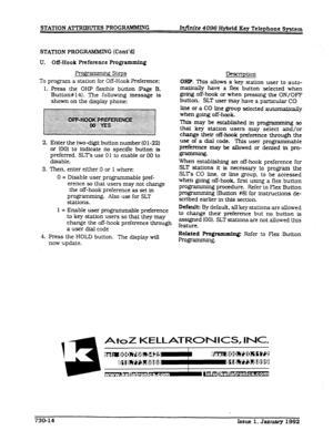 Page 182STATION ATTRIBUMZS PROGRAMMING Infinite 4096 Hybrid Key Telephone System 
STATION PROGRAMMIN G (Cont’d) 
U. Off-Hook Preference Pro@amming 
FY0g ’ ,. Steps 
To program a station for Off-Hook Preference; 
1. Press the OHP flexible button (Page B. 
Button# 14). The following message is 
shown on the display phone: 
2. Enter the two-digit button number (0 l-22) 
or (00) to indicate no spectic button is 
preferred. SLT’s use 0 1 to enable or 00 to 
disable. 
3. Then, enter either 0 
or 1 where: 
0 = Disable...