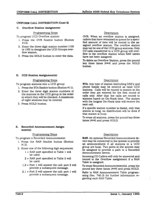 Page 184UNIFORM CALL DISTRIBVTION Indite 4096 Hybrid Key Telephone System 
UNIFORM CALL DISTRIBUTION (Cont’dl 
C. 0~2i-flow Station Assignment 
Pr0.gnmmh-g Steps 
To program UCD Overflow station: 
1. Press the OVR fl&ble button (Button 
# 10). 
2. Enter the three-digit station number ( 100 
to 195) to designate the UCD Groups over- 
flow station. 
3. Press the HOLD button to enter the data. 
D. UCD Station Assignment(s) 
Programming Steps 
To program stations into a UCD group: 
1. Press the STA flexible button...