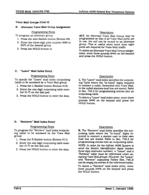 Page 189VOICE MAIL GROtJPS CVM) Infinite 4096 Hybrid Key Telephone System 
Voice Mail Groupa (Cont’dl 
B. Alternate Voice Mail Group Assignment 
Pr0jpmmh-g Steps 
To program an alternate group: 
1. Press the AA4 flexible button (Button #9). 
2. Enter the three-digit pilot number (690 to 
697) of the desired group. 
3. Press the HOLD button to 
C. “Leave” Mail Index Entry 
Rogrammfng Steps 
To specify the “Leave” mail index (outpulsing 
table) to be accessed by a Voice Mail group: 
1. Press the L flexible button...