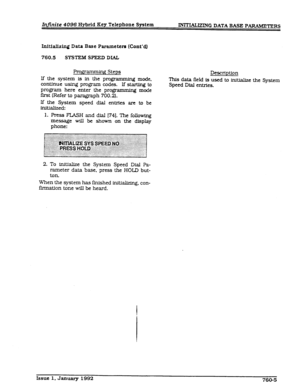 Page 218Infinite 4096 Hybrid Key Telephone System 
INITMUZING DATA BASE PARAMETERS 
Initializing Data Base Parameters (Cont’dj 
760.5 SYSTEM SPEED DIAL 
gramming Steps 
If the system is in the programming mode, 
continue usfng program codes. If starUng to Description 
‘his data field is used to initialize the System 
Speed Dial entries. 
program here enter the programming mode 
first (Refer to paragraph 700.2). 
If the System speed dfal entries are to be 
illi-: 
1. Press FLASH and dial 1741. The following...