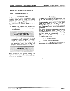 Page 224Infinite 4096 Hybrid Key Telephone System 
PRINTING DATA BASE PWRS 
Printing Data Base Parameter8 (Cont’d) 
765.3 CO LIiV3 ATTWBUTES 
Progra.mming Steps 
If the system is in the programming mode, 
continue using program codes. If stzting to 
program here enter the programming mode 
fkst (refer to paragraph 700.2). 
If a printout of the CO Une Attributes is de- 
sired: 
1. Press FLASH and dial (821. The following 
message will be shown on the display of a 
display phone: 
‘Y. :....y..::.‘.= “:.:...