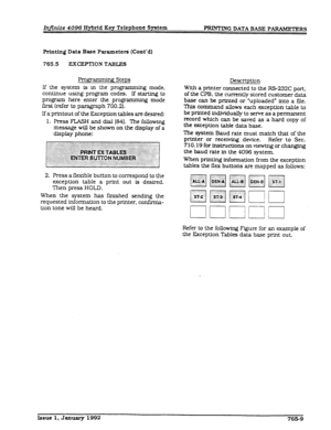 Page 228Infinite 4096 Hybrid Key Telephone System 
PRINT’LNG DATA BASE PARAMETERS 
Prlntiug Data Base Parameters (Cont’d) 
765.5 EXCEPTION TABLES 
Pmgramming Steps 
If the system is in the programming mode, 
continue using program codes. If starttng to 
program here enter the programming mode 
first (refer to paragraph 700.2). 
Lfa printout of the Exception tables are desired: 
1. Press FLASH and dial [841. The following 
message will be shown on the display of a 
display phone: 
2. Press a fkdble button to...