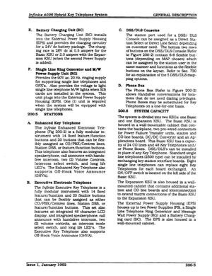 Page 24Infinite 4096 Hybrid Key Telephone System GENERAt DESCRIPTION 
E. Battcry charging unit [BCI 
The Battery Charging Unit @Cl installs 
into the External Power Supply Housing 
(EPS) and provides the charging clrctitxy 
for a 24V dc battery package. The charg- 
ing rate is 28V dc at 0.5 ampere for the 
Basic KSU or 2.0 ampere with the &pan- 
sion KSU (when the second Power Supply 
is added). 
F. Single Une Ring Generator and lL6/FK 
Power Supply Unit (RG) 
Pmvldes the 9OV ac, 20 Hz. ringing supply 
for...