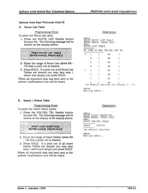 Page 240Infinite 4096 Hybrid Key Telephone System 
PRINTING DATA BASE PARAMETERS 
System Data Base Printouts (Cont’d) 
D. Route 
I.&t Table 
Progrw Steps 
To print the Route List table: 
1. Press the ROUTE LIST flexible button 
Oxdton #4). The follow-k@ message will be 
shown on the display phone: Description 
adm>r 
PRINT ROUTE LIST TA8LZ 
ENTER RANGE, PRESS Ii053 
a&m 
ROUTE LIST TABLE 
2. Enter the range of Route Ust tables (00 - 
15) that a print out is desired. 
3. Press HOLD. If a print out of all Route...