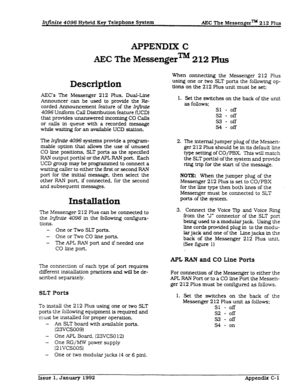 Page 282AECThe 
Description APPENDIX C 
Messengerm 212 Plus 
AEc’s ‘Ihe Messenger 212 Plus. Dual-Line 
Announcer can be used to provide the Re- 
corded Announcement feature of the Zr@i& 
4096 Uniform Call Distribution feature (UCD) 
that provides unanswered incoming CO Calls 
or calls in queue with a recorded message 
while waiting for an available UCD station. 
The In$ni& 4096 systems provide a program- 
mable option that allows the use of unused 
CO line positions. SLT ports as the specified 
RAN output...